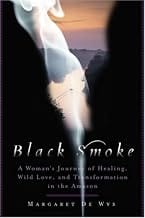 Black Smoke: A Woman's Journey of Healing, Wild Love, and Transformation in the Amazon