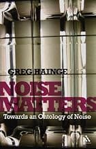 Noise Matters: Towards an Ontology of Noise by Greg Hainge (2013-04-25)