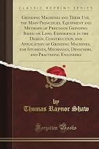 Grinding Machines and Their Use, the Main Principles, Equipment and Methods of Precision Grinding Based on Long Experien