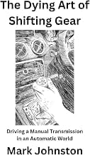 The Dying Art of Shifting Gear: Driving a Manual Transmission in an Automatic World