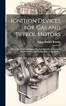 Ignition Devices for Gas and Petrol Motors: With an Introductory Chapter Treating Specially of Structural Details, Choic