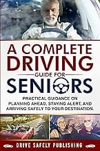 A Complete Driving Guide for Seniors: Practical Guidance on Planning Ahead, Staying Alert, and Arriving Safely to Your D